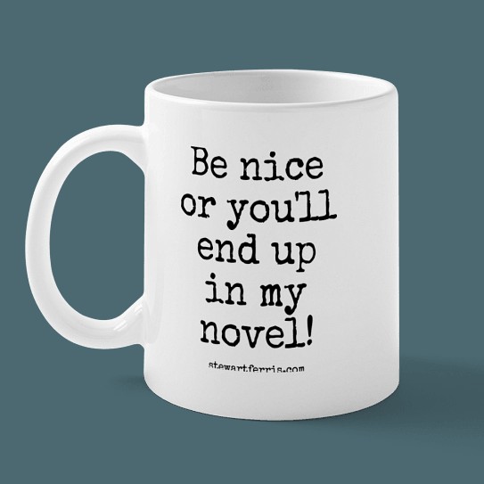 Be nice or you’ll end up in my novel